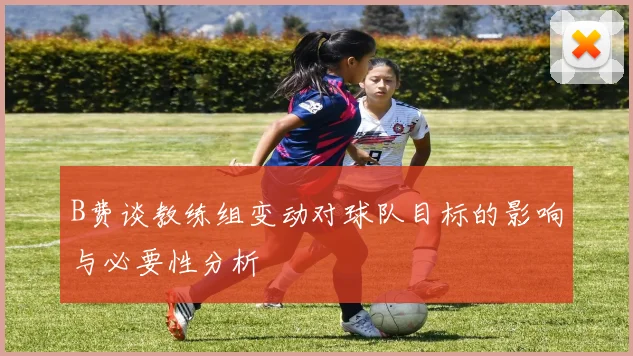 B费谈教练组变动对球队目标的影响与必要性分析